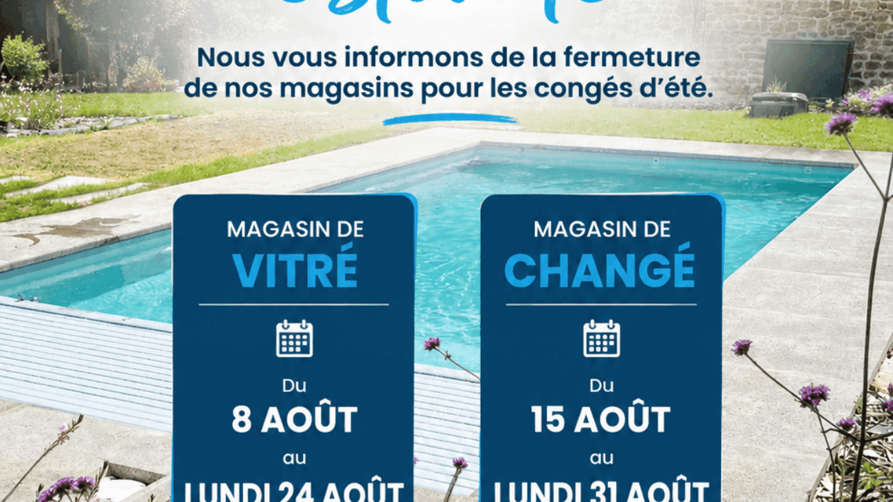 Fermeture estivale de nos magasin - BONHEUR PISCINES